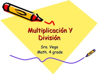 Multiplicación Y División  Sra. Vega  Math. 4 grade 