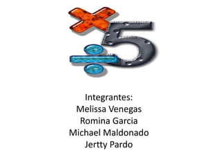 Integrantes:
Melissa Venegas
Romina Garcia
Michael Maldonado
Jertty Pardo
 