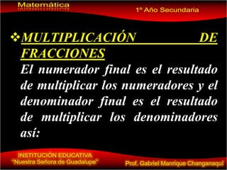 MULTIPLICACIÓN DE
FRACCIONES
El numerador final es el resultado
de multiplicar los numeradores y el
denominador final es el resultado
de multiplicar los denominadores
así:
