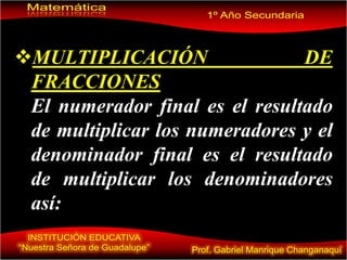 MULTIPLICACIÓN DE
FRACCIONES
El numerador final es el resultado
de multiplicar los numeradores y el
denominador final es el resultado
de multiplicar los denominadores
así:
 