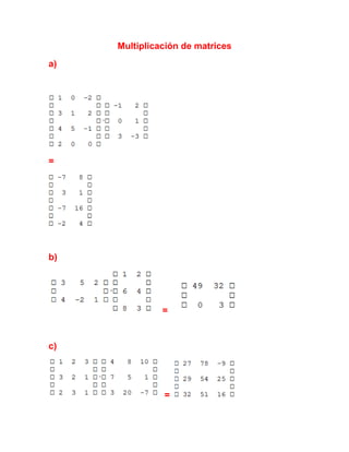 Multiplicación de matrices
a)




=




b)




               =


c)




               =
 
