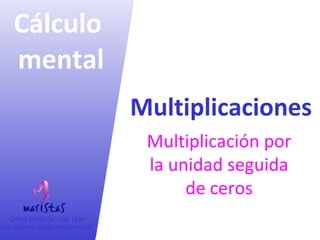 Cálculo
mental
Multiplicaciones
Multiplicación por
la unidad seguida
de ceros

 