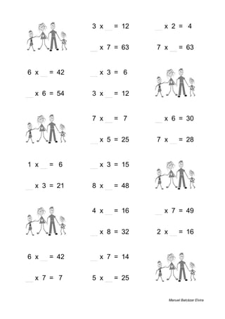 8 + 3 = 11 3 x 4 = 12 2 x 2 = 4
1 + 3 = 4 9 x 7 = 63 7 x 9 = 63
6 x 7 = 42 2 x 3 = 6 8 + 9 = 17
9 x 6 = 54 3 x 4 = 12 8 + 1 = 9
7 + 1 = 8 7 x 1 = 7 5 x 6 = 30
8 + 5 = 13 5 x 5 = 25 7 x 4 = 28
1 x 6 = 6 5 x 3 = 15 5 + 6 = 11
7 x 3 = 21 8 x 6 = 48 6 + 8 = 14
1 + 4 = 5 4 x 4 = 16 7 x 7 = 49
2 + 9 = 11 4 x 8 = 32 2 x 8 = 16
6 x 7 = 42 2 x 7 = 14 4 + 5 = 9
1 x 7 = 7 5 x 5 = 25 7 + 4 = 11
Manuel Balcázar Elvira
 
