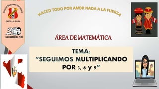 ÁREA DE MATEMÁTICA
ULTIPLICANDO
POR 3, 6 y 9
 