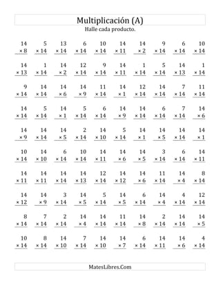 Multiplicación (A)
Halle cada producto.
14 5 13 6 10 14 14 9 6 10
× 8 × 14 × 14 × 14 × 14 × 11 × 2 × 14 × 14 × 14
14 1 14 12 9 14 1 5 14 1
× 13 × 14 × 2 × 14 × 14 × 11 × 14 × 14 × 13 × 14
9 14 14 14 11 14 12 14 7 11
× 14 × 14 × 6 × 9 × 14 × 1 × 14 × 14 × 14 × 14
14 5 14 5 6 14 14 6 7 14
× 14 × 14 × 1 × 14 × 14 × 9 × 14 × 14 × 14 × 6
14 14 14 2 14 5 14 14 14 14
× 9 × 14 × 5 × 14 × 10 × 14 × 1 × 5 × 14 × 1
10 14 6 10 14 14 14 3 6 14
× 14 × 10 × 14 × 14 × 11 × 6 × 5 × 14 × 14 × 11
14 14 14 14 12 14 14 11 14 8
× 11 × 11 × 14 × 13 × 14 × 12 × 6 × 14 × 4 × 14
14 14 3 14 5 14 6 14 4 12
× 12 × 9 × 14 × 5 × 14 × 5 × 14 × 4 × 14 × 14
8 7 2 14 14 11 14 2 14 14
× 14 × 14 × 14 × 4 × 14 × 14 × 8 × 14 × 14 × 5
10 8 14 7 14 14 6 14 14 4
× 14 × 14 × 10 × 14 × 10 × 7 × 14 × 11 × 6 × 14
MatesLibres.Com
 