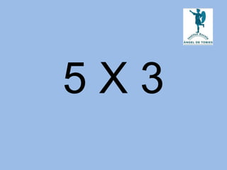 5 X 3
 