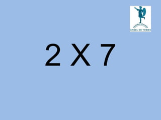 2 X 7
 