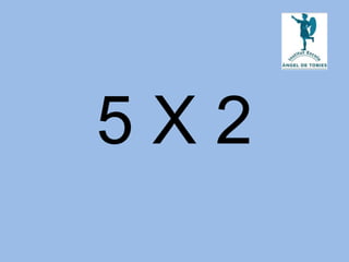 5 X 2
 