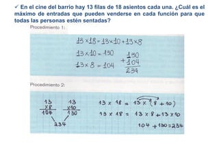  En el cine del barrio hay 13 filas de 18 asientos cada una. ¿Cuál es el
máximo de entradas que pueden venderse en cada función para que
todas las personas estén sentadas?
 