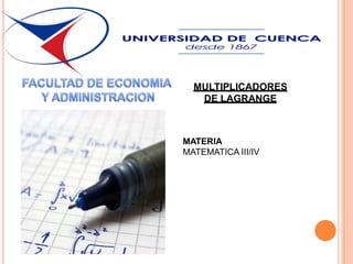 MULTIPLICADORES
DE LAGRANGE

MATERIA
MATEMATICA III/IV

 