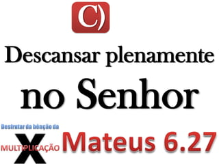 C)
Descansar plenamente
no Senhor
 