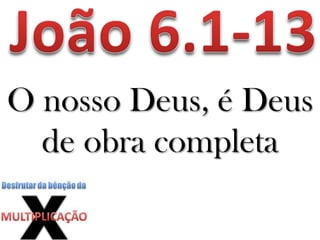 O nosso Deus, é Deus
de obra completa
 