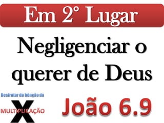 Em 2° Lugar
Negligenciar o
querer de Deus
 