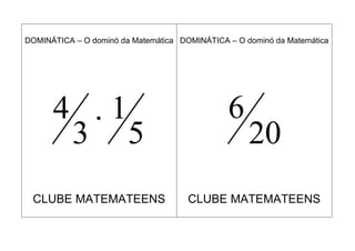 DOMINÁTICA – O dominó da Matemática DOMINÁTICA – O dominó da Matemática




      4 1                                     6
       3 5                                          20
 CLUBE MATEMATEENS                    CLUBE MATEMATEENS
 