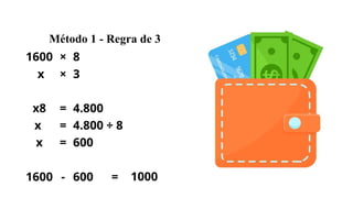 Método 1 - Regra de 3
1600 × 8
x × 3
x8 = 4.800
x = 4.800 ÷ 8
x = 600
1600 - 600 = 1000
 