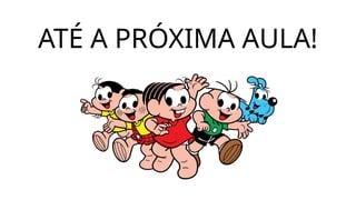 ATÉ A PRÓXIMA AULA!
 