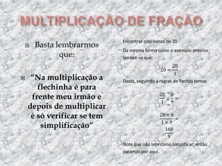 MULTIPLICAÇÃO DE FRAÇÃOBasta lembrarmos que:“Na multiplicação a flechinha é para frente meu irmão e  depois de multiplicar é só verificar se tem simplificação”