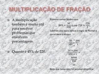 MULTIPLICAÇÃO DE FRAÇÃOA multiplicação também é muito útil para resolver problemas que envolvem porcentagemQuanto é 45% de 220.