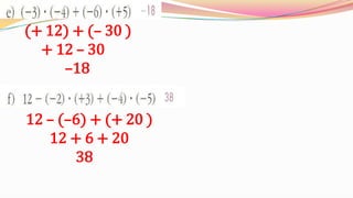 (+ 12) + (– 30 )     + 12 – 30             –18 12 – (–6) + (+ 20 ) 12 + 6 + 20 38   