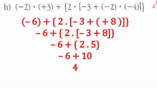 (– 6) + { 2 . [– 3 + ( + 8 )]}– 6 + { 2 . [– 3 + 8]}– 6 + { 2 . 5}– 6 + 104