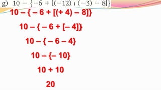 10 – { – 6 + [(+ 4) – 8]}10 – { – 6 + [– 4]}10 – { – 6 – 4}10 – {– 10}10 + 1020