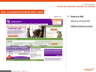 Con un posicionamiento bien claro Explica tu ROI Idea que convierte #04:   Háblame desde el usuario. Monster..com 