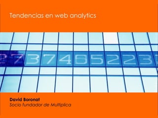 Tendencias en web analytics  David Boronat Socio fundador de Multiplica 