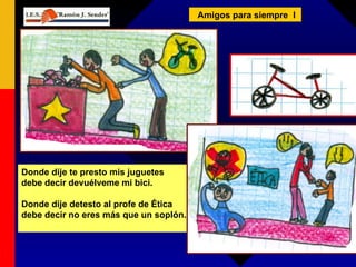 Amigos para siempre  I Donde dije te presto mis juguetes debe decir devuélveme mi bici. Donde dije detesto al profe de Ética debe decir no eres más que un soplón. 