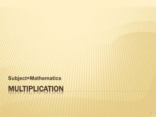 MULTIPLICATION
Subject=Mathematics
1
 