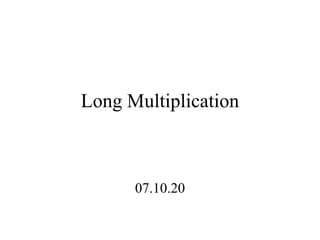 Long Multiplication
07.10.20
 
