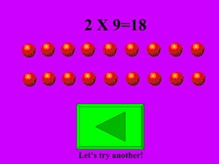 2 X 9=18 Let’s try another! 