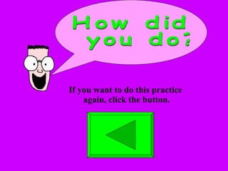 How did you do? If you want to do this practice  again, click the button. 