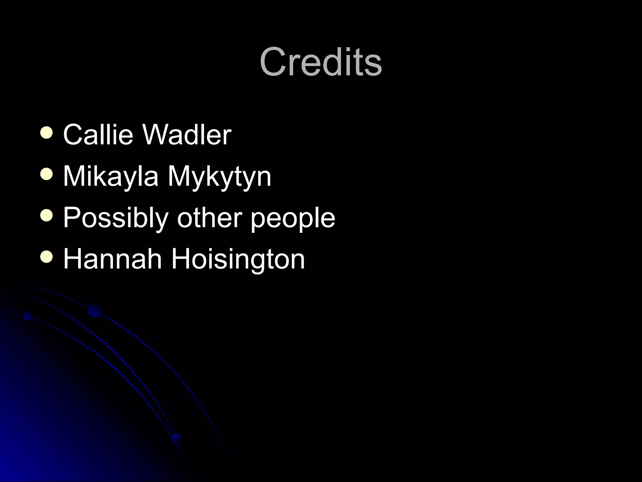 Credits Callie Wadler Mikayla Mykytyn Possibly other people Hannah Hoisington