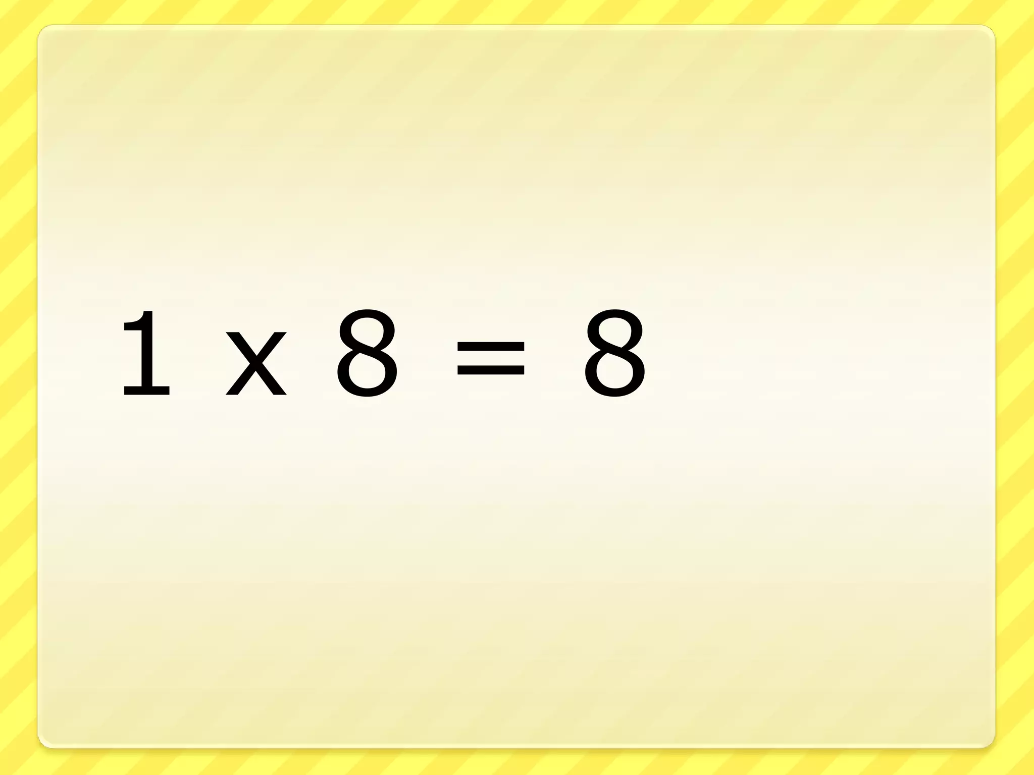 	1 x 8 = 8
