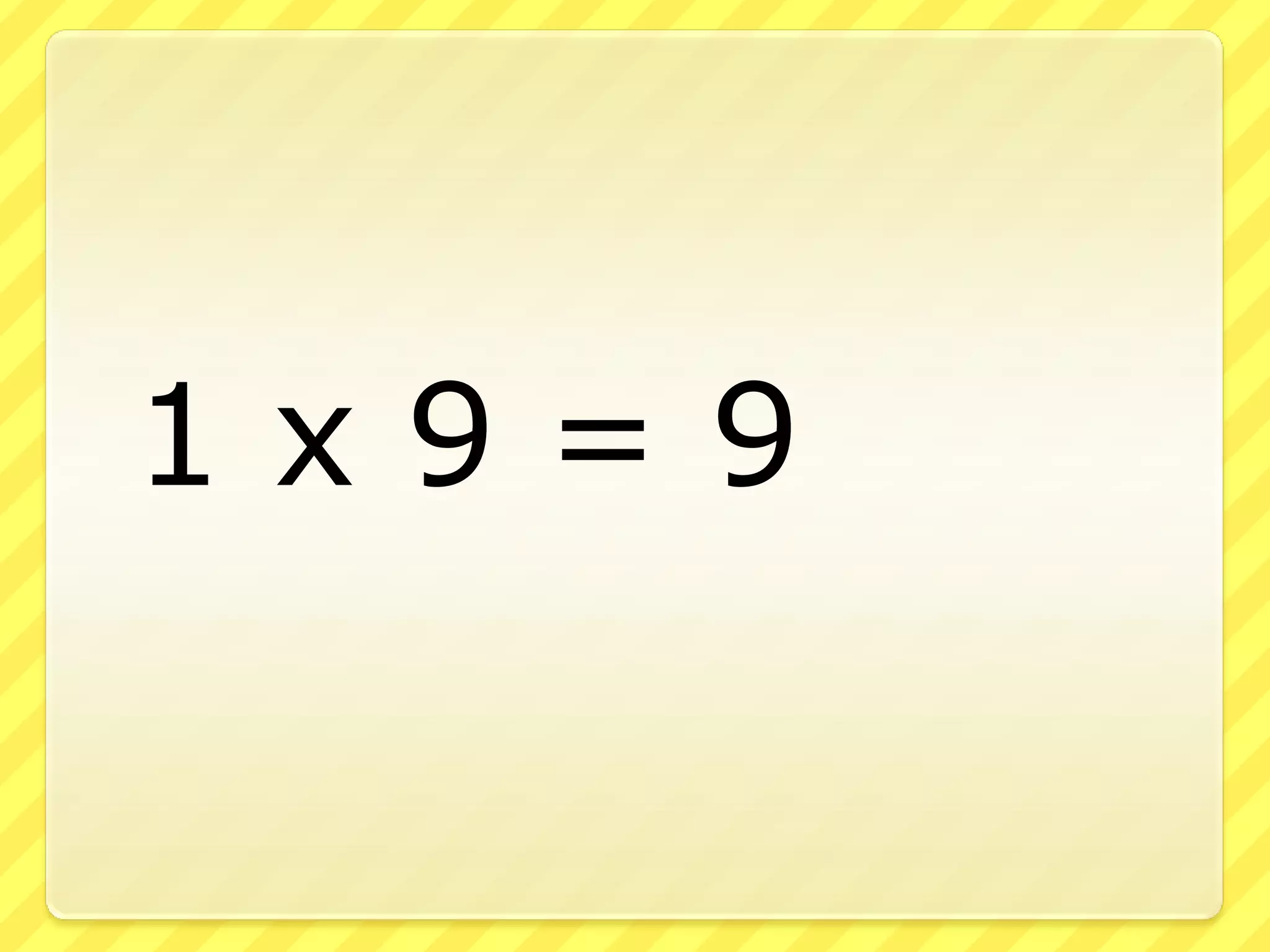 	1 x 9 = 9