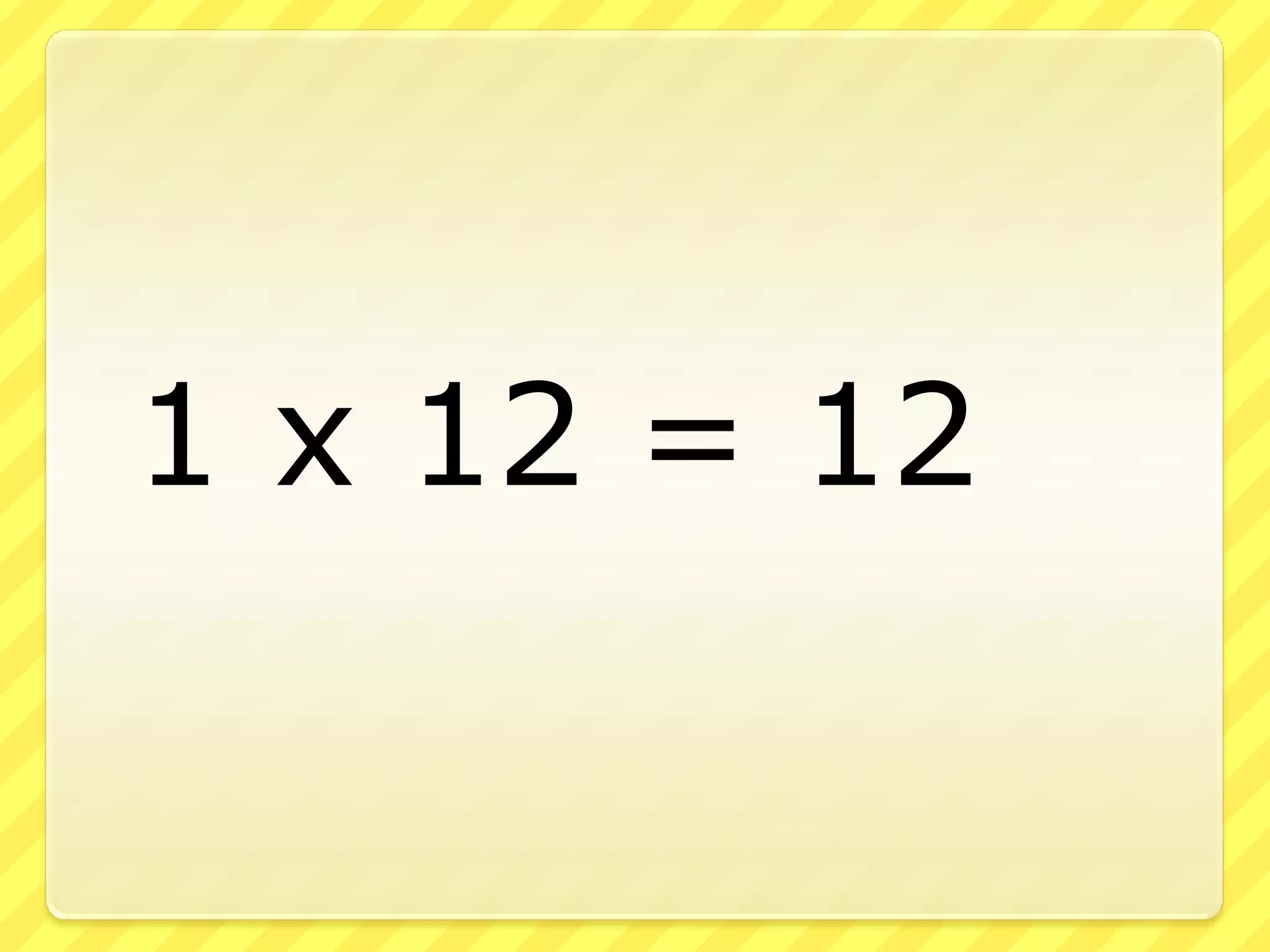	1 x 12 = 12