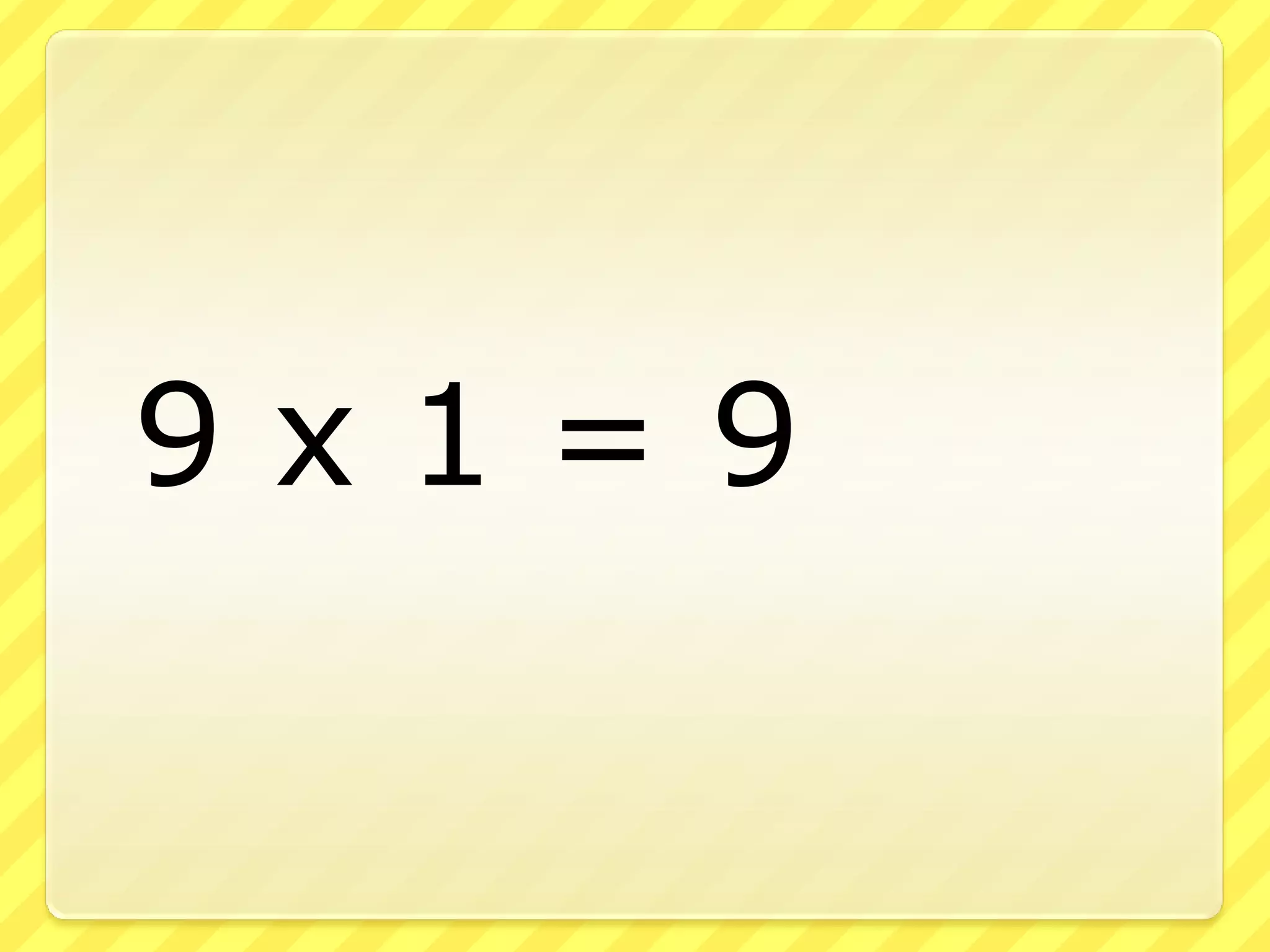 	9 x 1 = 9