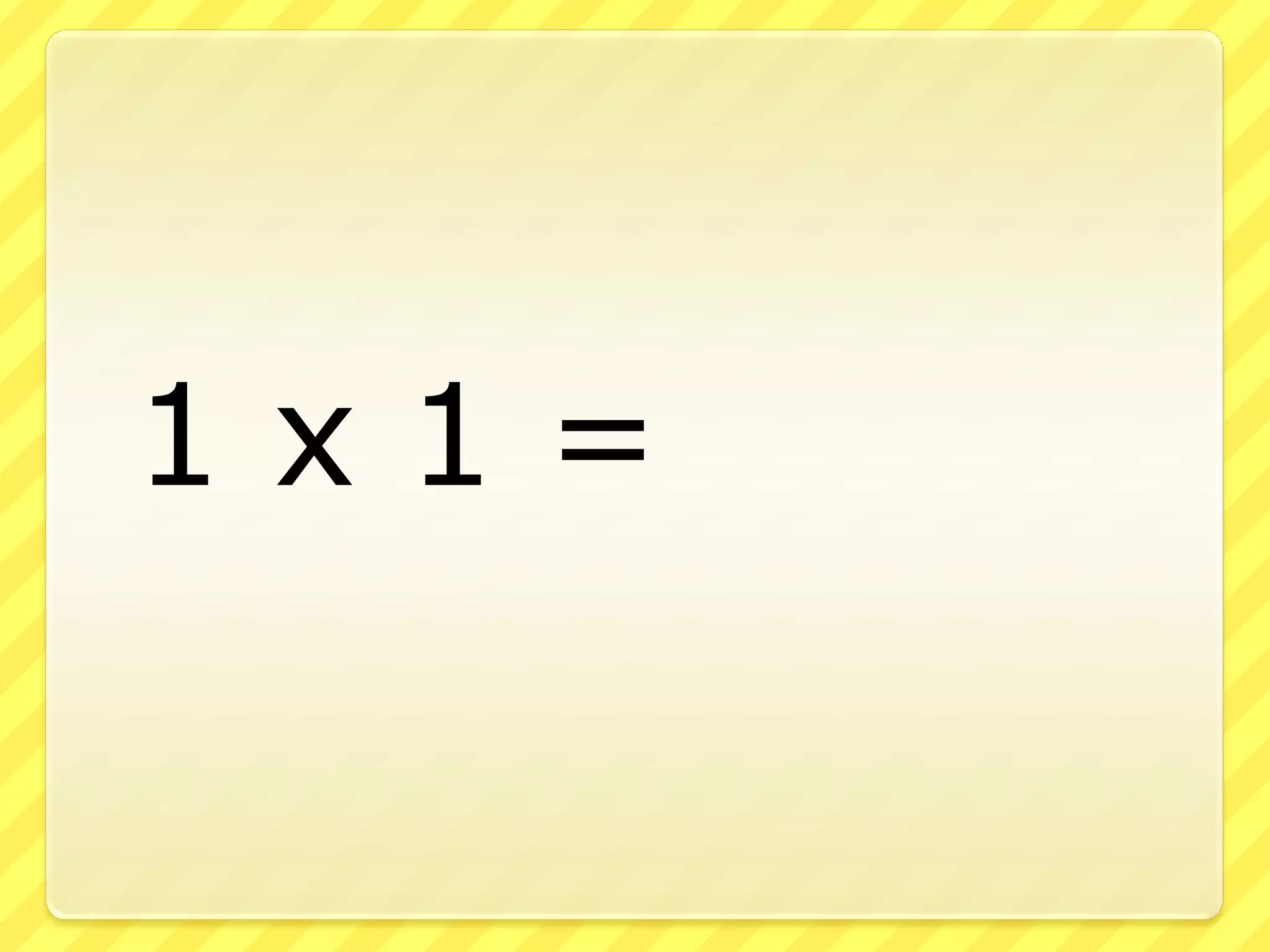 	1 x 1 =