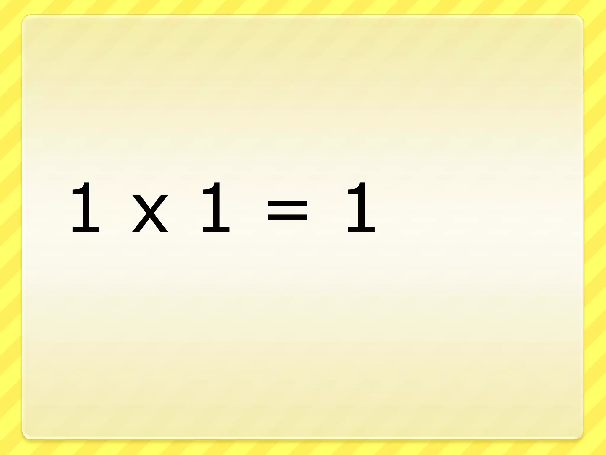 	1 x 1 = 1