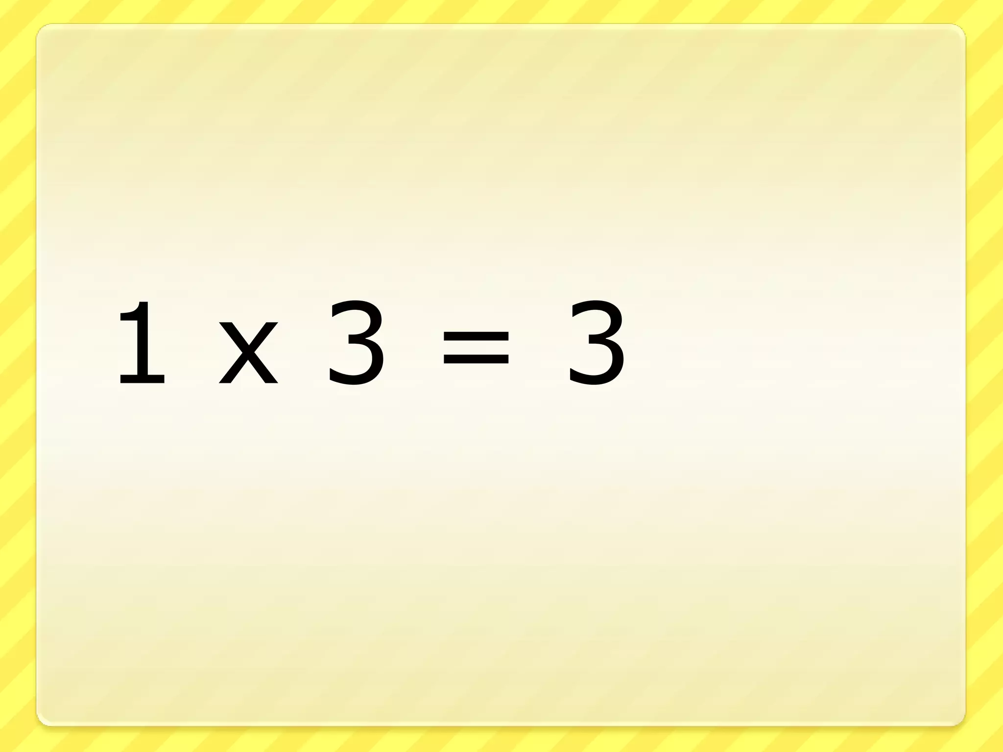 	1 x 3 = 3