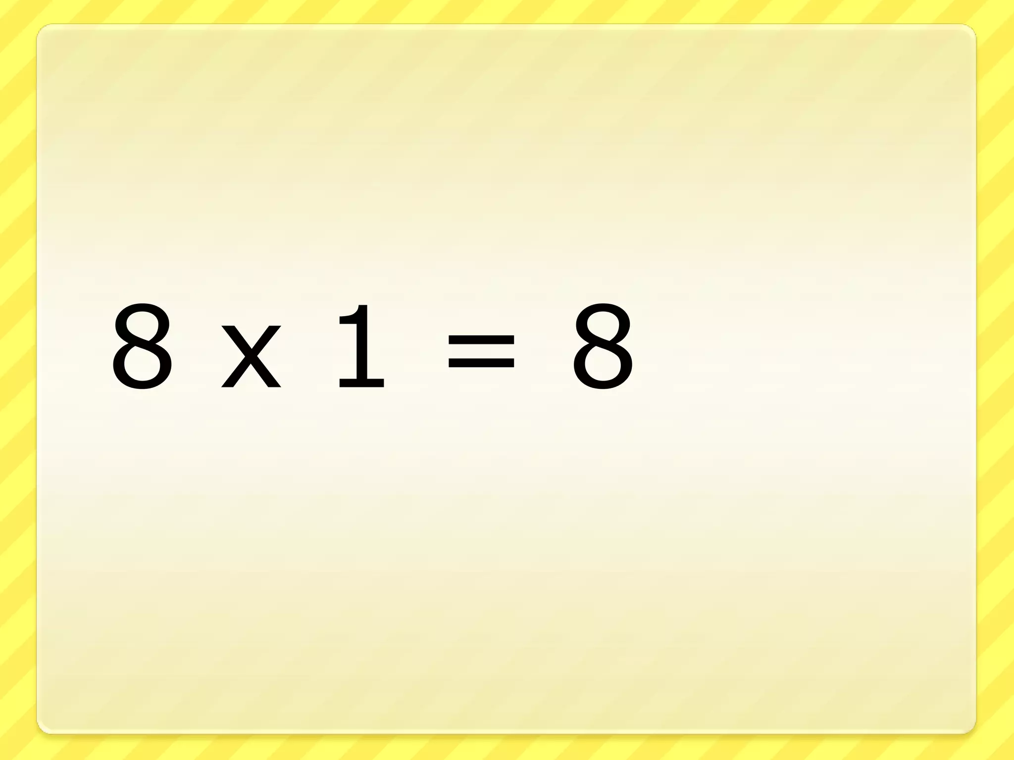 	8 x 1 = 8
