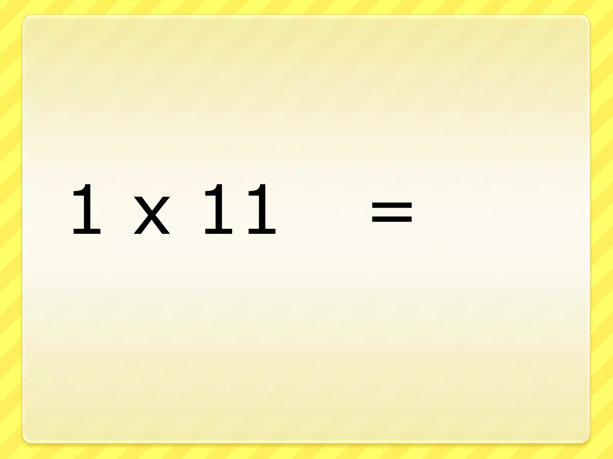 	1 x 11	 =