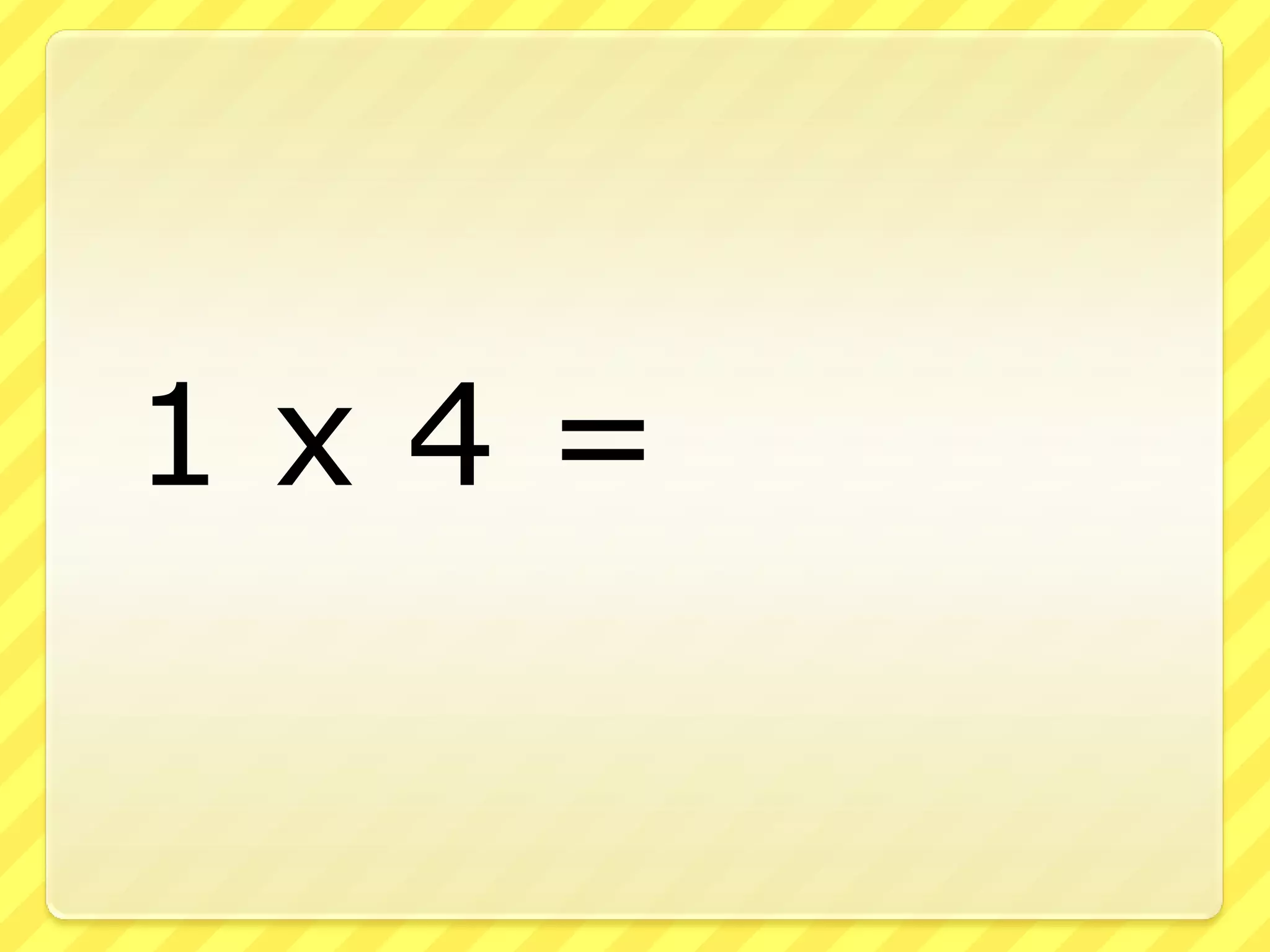 	1 x 4 = 
