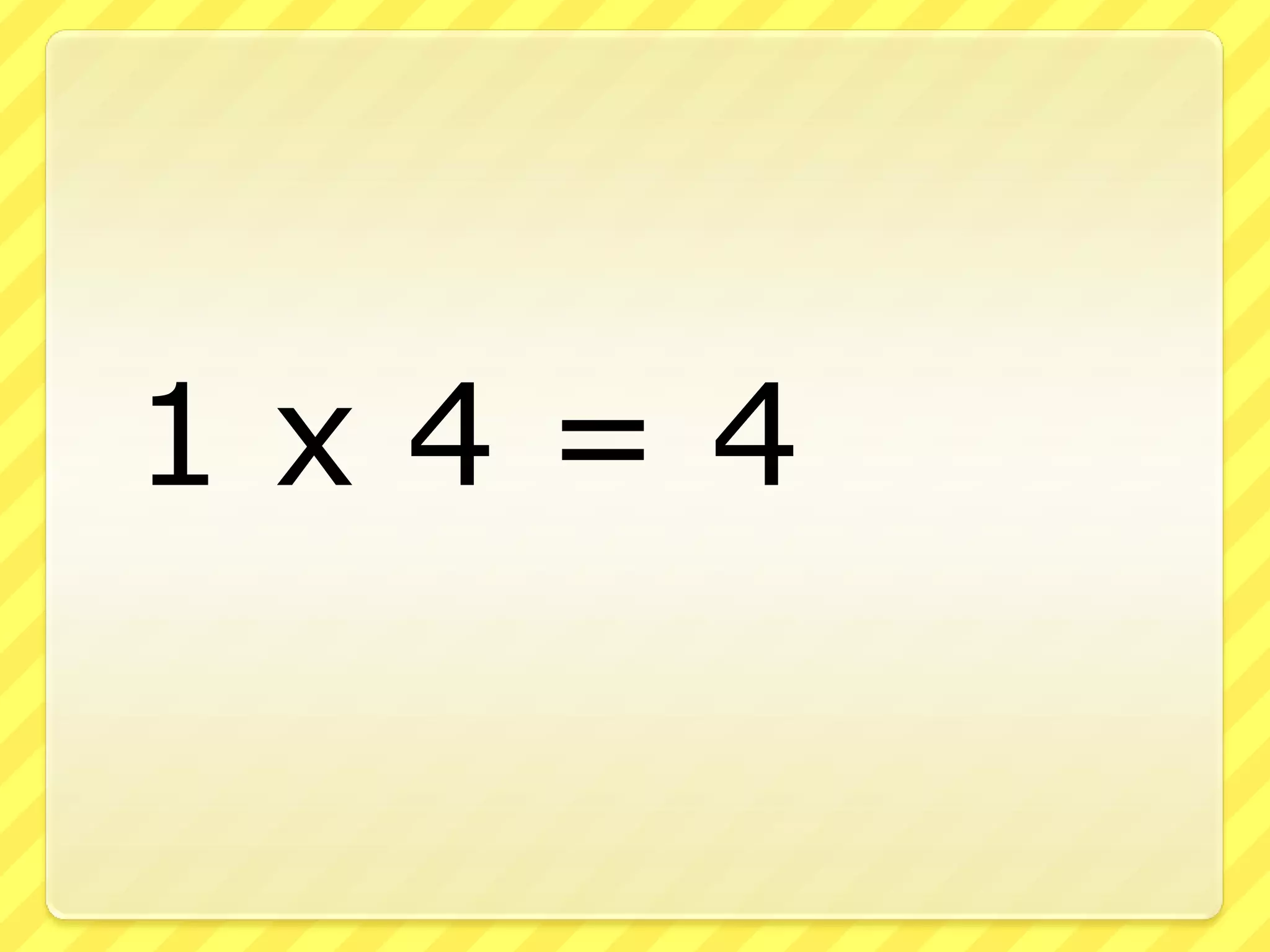 	1 x 4 = 4