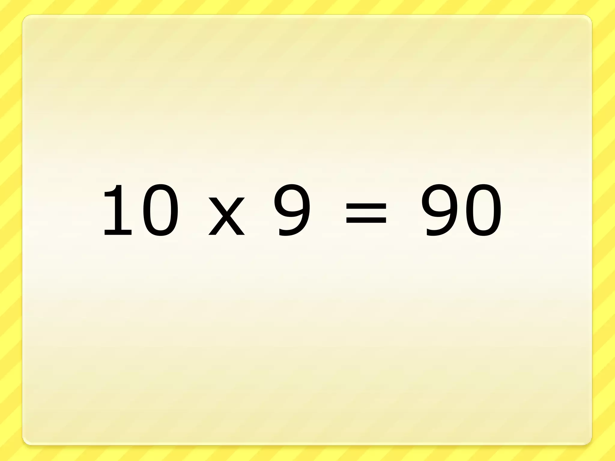 10 x 9 = 90