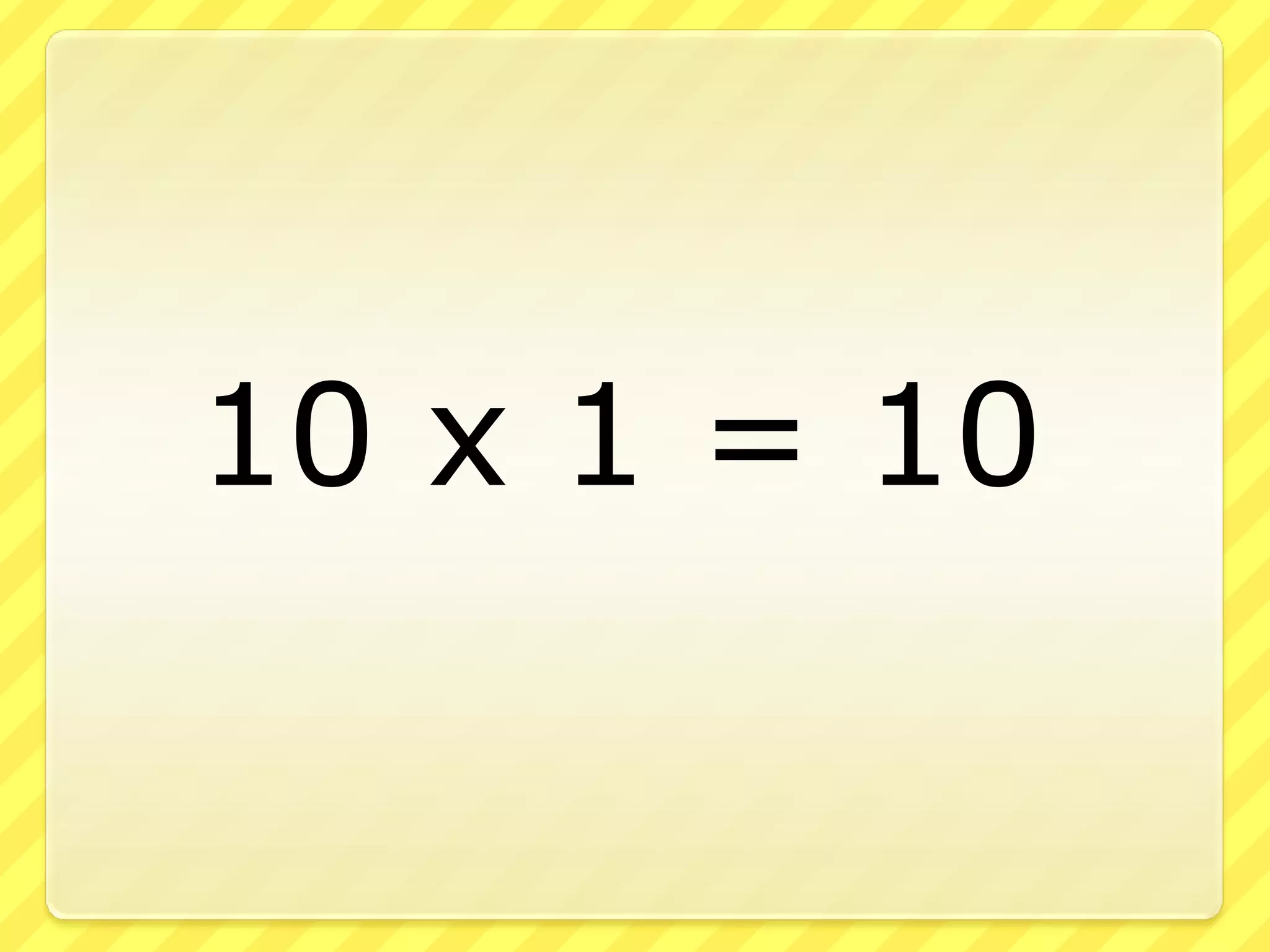 10 x 1 = 10