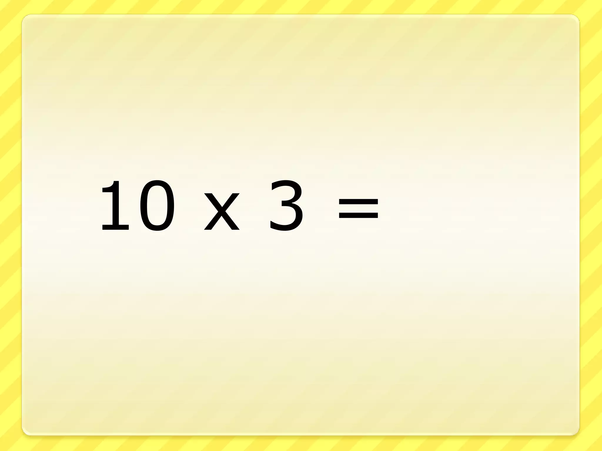 10 x 3 =