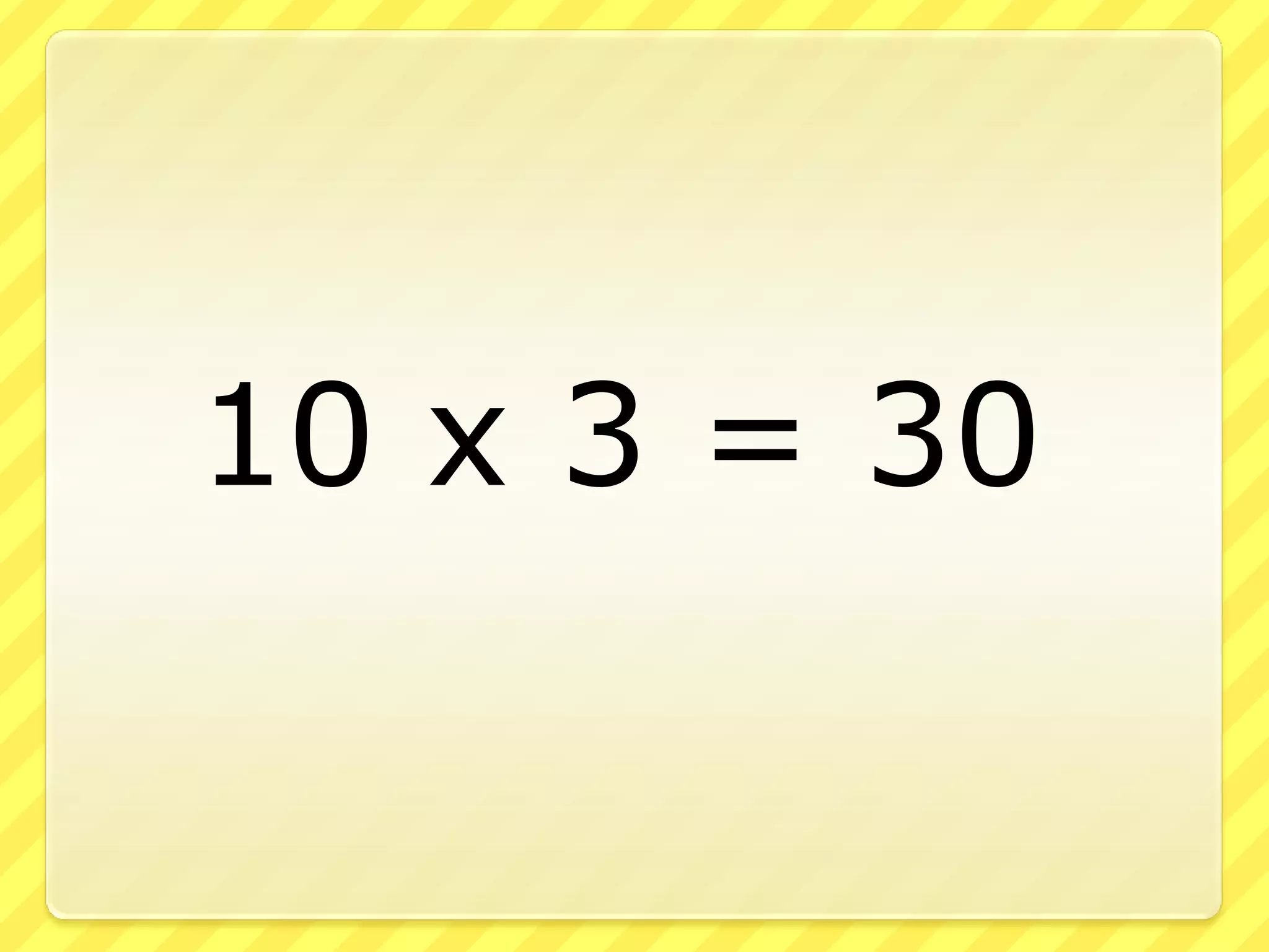 10 x 3 = 30