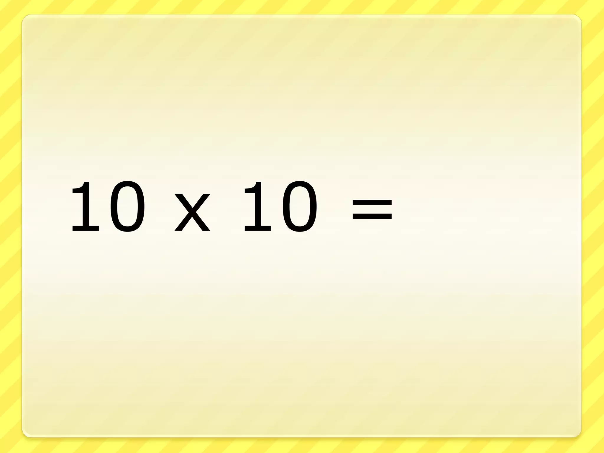 10 x 10 =