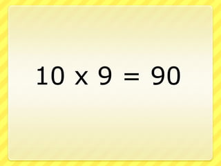 		10 x 9 = 90